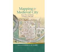 Mapping the Medieval City: Space, Place and Identity in Chester c.1200 1600 (Religion and Culture in the Middle Ages)