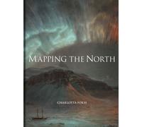 Mapping the North : Myth, Exploration, Encounter