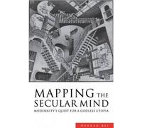 Mapping the Secular Mind: Modernity's Quest for a Godless Utopia