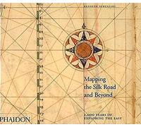 Mapping the Silk Road and Beyond: 2,000 Years of Exploring the East: 0000