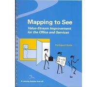 Mapping to See: Participant Guide: Value-Stream Improvement for the Office and Services (April 09,2007)