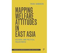 Mapping Welfare Attitudes in East Asia: Cultural and Political Trajectories (Research in Comparative and Global Social Policy)