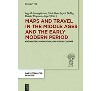 Maps and Travel in the Middle Ages and the Early Modern Period: Knowledge, Imagination, and Visual Culture: 9 (Das Mittelalter. Perspektiven mediävistischer Forschung. Beihefte, 9)