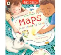 Maps: From Anna to Zane: First Skills : Learn all about how to read maps and navigate in this fun, friendly and fact-filled storybook