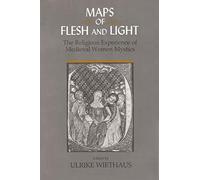 Maps of Flesh and Light: Religious Experience of Medieval Women Mystics