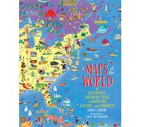 Maps of the World: An Illustrated Children's Atlas of Adventure, Culture, and Discovery