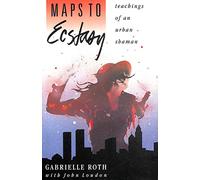 Maps to Ecstasy: Teachings of an Urban Shaman