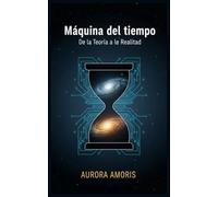 Máquina del tiempo: De la Teoría a la Realidad: 3 (Imaginación científica e inventos)