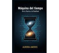 Máquina del tiempo: De la Teoría a la Realidad (Imaginación científica e inventos)