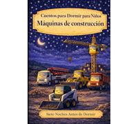 Máquinas de construcción: Cuentos para Dormir para Niños (Siete Noches Antes de Dormir)