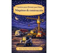 Máquinas de construcción: Cuentos para Dormir para Niños (Siete Noches Antes de Dormir)