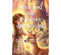 Mara und die Stimmen des Waldes: Eine zauberhafte Geschichte über Tiere, Liebe, Ehrlichkeit und das Licht in deinem Herzen