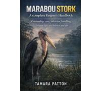 MARABOU STORK A complete Keeper’s Handbook: Ownership, care, behavior, handling, expert tips, and habitat set ups