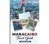 MARACAIBO TRAVEL GUIDE 2026: Discover Hidden Gems, Historic Landmarks, Travel Tips, and Unforgettable Vacation Experiences
