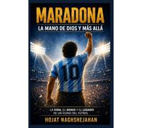 Maradona: La Mano de Dios y Más Allá: La vida completa, el genio, las luchas y el legado eterno de la leyenda más humana del fútbol