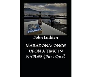 MARADONA: ONCE UPON A TIME IN NAPLES (Part One): 3 (My books on Italian football)