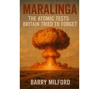 Maralinga: The Atomic Tests Britain Tried to Forget (Britain’s Nuclear History)