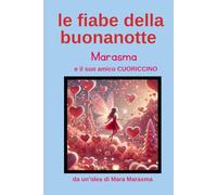 MARASMA E IL SUO AMICO CUORICCINO: QUANDO UN CUORE PICCOLO CREA GRANDI MAGIE (Le FIABE della BUONANOTTE di MARASMA e TANTI MONDI INCANTATI)