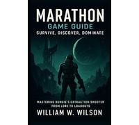 Marathon Game Guide: Survive, Discover, Dominate: Mastering Bungie’s Extraction Shooter from Lore to Loadouts