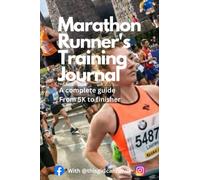 Marathon Runner's Training Journal: A complete guide, from 5k to finisher