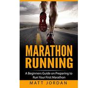 Marathon Running: A Beginners Guide on Preparing to Run Your First Marathon: Volume 1