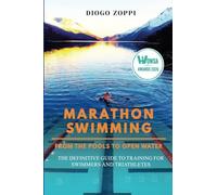 MARATHON SWIMMING - FROM THE POOLS TO OPEN WATER: THE DEFINITIVE GUIDE TO TRAINING FOR SWIMMERS AND TRIATHLETES