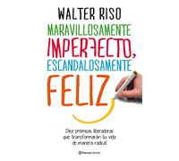 Maravillosamente imperfecto, escandalosamente feliz: Diez premisas liberadoras que transformarán tu vida de manera radical (Biblioteca Walter Riso)