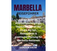MARBELLA REISEFÜHRER: Lokale Strände, Altstadtspaziergänge, Tagesausflüge an der Costa del Sol, Restaurants & praktische Planung für Marbella-Reisende