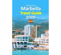 Marbella Travel Guide 2026: Costa del Sol Sunlit Escapes with Old Town charm, local food secrets, coastal walks, hidden beaches, festivals, practical ... paced 6-day travel itinerary, and more