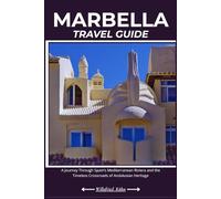 MARBELLA TRAVEL GUIDE: A Journey Through Spain’s Mediterranean Riviera and the Timeless Crossroads of Andalusian Heritage