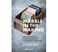 Marble in the Making : From Quarry to Building in Victorian Ireland