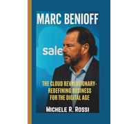 MARC BENIOFF: The Cloud Revolutionary - Redefining Business for the Digital Age