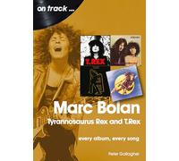 Marc Bolan: Tyrannosaurus Rex and T.Rex: Every Album, Every Song (On Track)