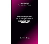 MARC BRACKETT INTROSPECTIVE MANUAL: Emotional intelligence and the life-changing importance of DEALING WITH FEELING