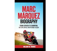 MARC MÁRQUEZ BIOGRAPHY: From Cervera to Champion: Fast Laps, Big Falls, and the Road to Glory