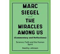 Marc Siegel and The Miracles Among Us (Commentary and Reflections): Science, Faith and The Human Spirit