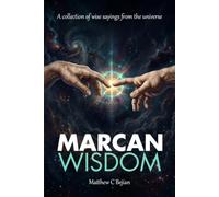 MARCAN WISDOM: A Collection of wise sayings from the universe