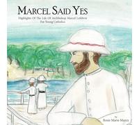 Marcel Said Yes: Highlights Of The Life of Archbishop Marcel Lefebvre For Young Catholics