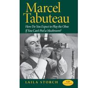 Marcel Tabuteau: How Do You Expect to Play the Oboe If You Can't Peel a Mushroom?
