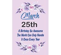 March 25th: A Birthday So Awesome The World Can Only Handle It Once Every Year: Leap Year Birthday Gifts - A Small Lined Journal or Notebook (Card Alternative)