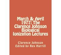 March & April 1977: The Clarence Johnson Biological Ionization Lectures
