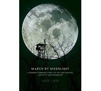 March By Moonlight: A Bomber Command Story of Ops and Evasion, Captivity and Friendship