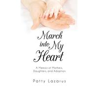 March Into My Heart: A Memoir of Mothers, Daughters, and Adoption