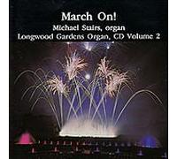 March On! Michael Stairs on Organ - Longwood Gardens Organ, CD Volume 2
