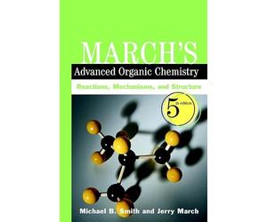 March′s Advanced Organic Chemistry: Reactions, Mechanisms, and Structure