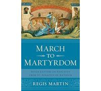 March to Martyrdom: Seven Letters on Sanctity from St. Ignatius of Antioch