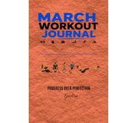 March Workout Journal: Exercise Planner & Progress Tracker, Exercise Logs, Body Measurements, Goal Tracking, Water Intake, Sleep Tracking, and Daily Motivation