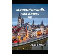 MARCHÉ DE NOËL GUIDE DE VOYAGE 2025: Découvrez les marchés de Noël les plus magiques d'Europe et célébrez la joie de la saison