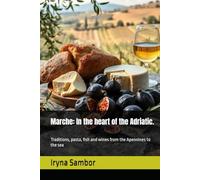 Marche: In the heart of the Adriatic.: Traditions, pasta, fish and wines from the Apennines to the sea (Encyclopedia of Italian cuisine "Taste of ... across the regions" from Irina Sambor)