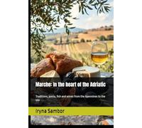 Marche: In the heart of the Adriatic.: Traditions, pasta, fish and wines from the Apennines to the sea (Encyclopedia of Italian cuisine "Taste of ... across the regions" from Irina Sambor)